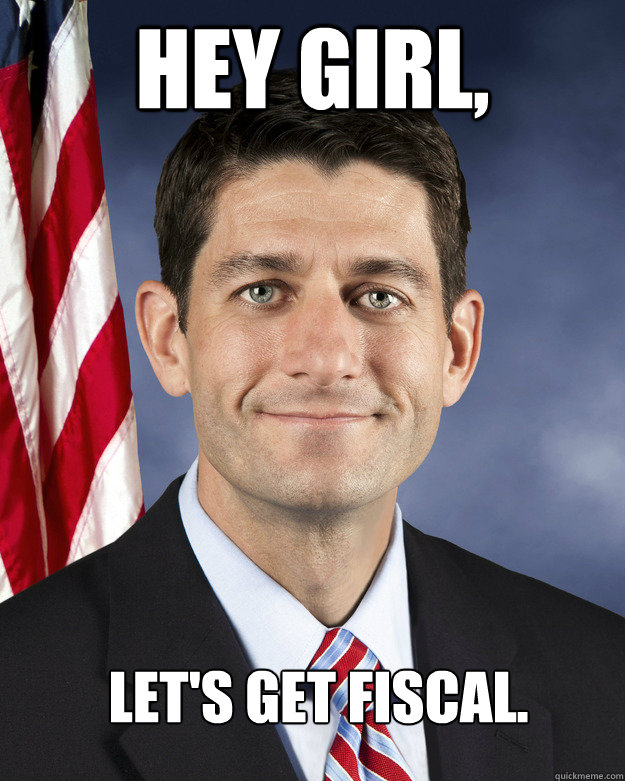 hey girl, Let's get Fiscal.  Aggressively Passive Paul Ryan