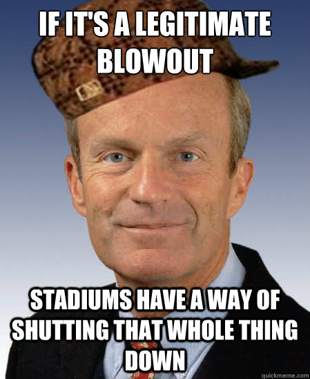 If it's a legitimate blowout stadiums have a way of shutting that whole thing down - If it's a legitimate blowout stadiums have a way of shutting that whole thing down  Scumbag Todd Akin