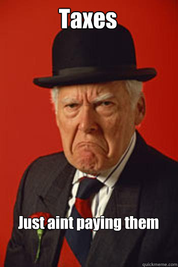 Taxes Just aint paying them   Pissed old guy