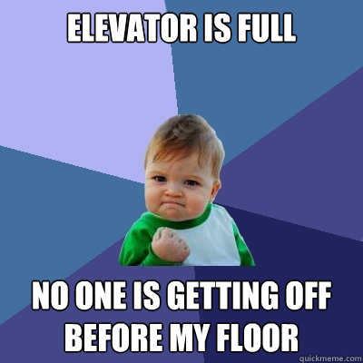 elevator is full no one is getting off before my floor  Success Kid