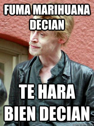 fuma marihuana decian te hara bien decian - fuma marihuana decian te hara bien decian  Macaulay Culkin