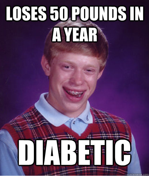 Loses 50 Pounds in a Year Diabetic  Bad Luck Brian