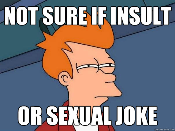 Not sure if insult or sexual joke  Futurama Fry