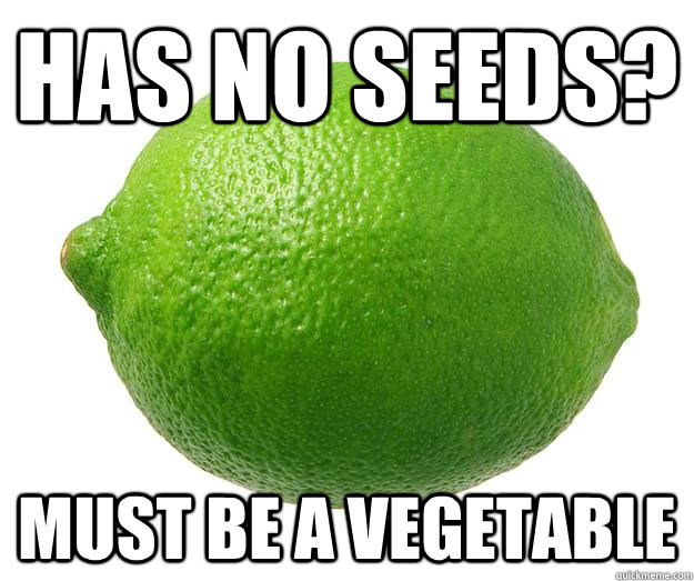 has no seeds? MUST BE A VEGETABLE  lime  vegetable