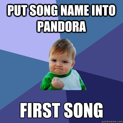 Put song name into pandora first song  Success Kid