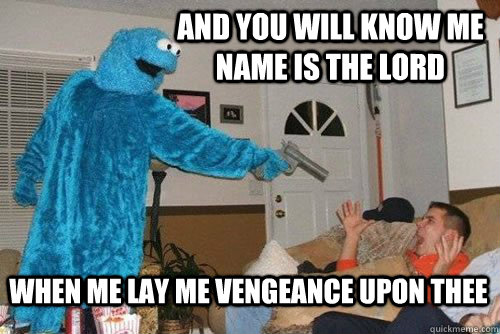 And you will know Me name is the Lord when me lay Me vengeance upon thee  