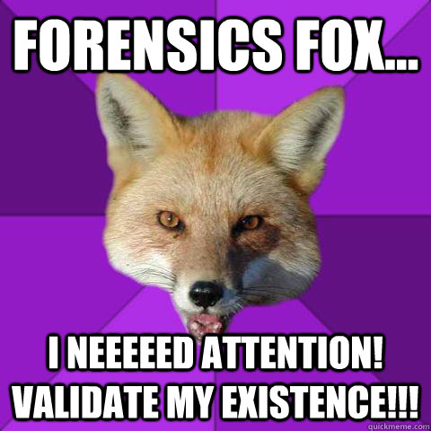 Forensics Fox... I NEEEEED ATTENTION!  VALIDATE MY EXISTENCE!!!  Forensics Fox