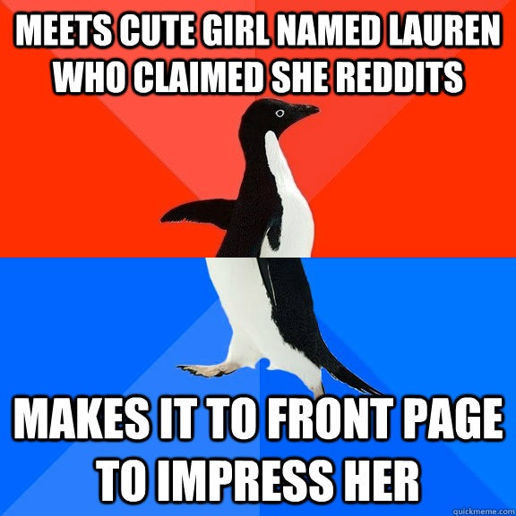 Meets cute girl named lauren who claimed she reddits makes it to front page to impress her  Socially Awesome Awkward Penguin