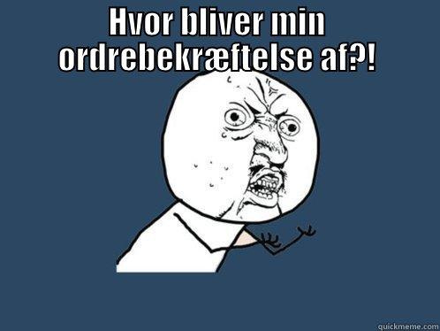 HVOR BLIVER MIN ORDREBEKRÆFTELSE AF?!  Y U No