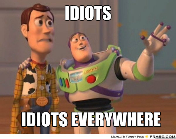 IDIOTS IDIOTS EVERYWHERE - IDIOTS IDIOTS EVERYWHERE  Buzzlightyear