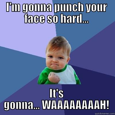 I'M GONNA PUNCH YOUR FACE SO HARD... IT'S GONNA... WAAAAAAAAH! Success Kid