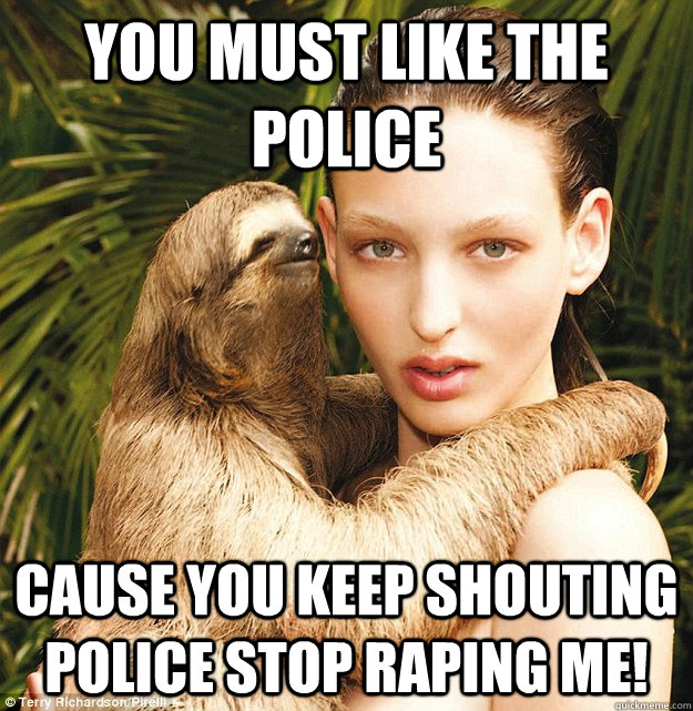 You must like the police Cause you keep shouting police stop raping me! - You must like the police Cause you keep shouting police stop raping me!  Misc