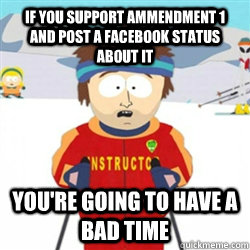 If you support Ammendment 1 and post a facebook status about it You're going to have a bad time  