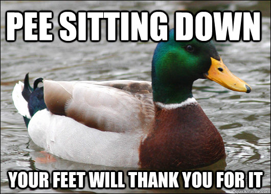 pee sitting down your feet will thank you for it  Actual Advice Mallard