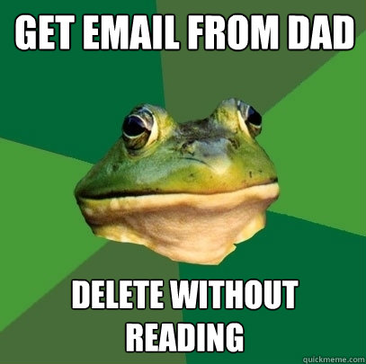 Get email from Dad Delete without reading  Foul Bachelor Frog