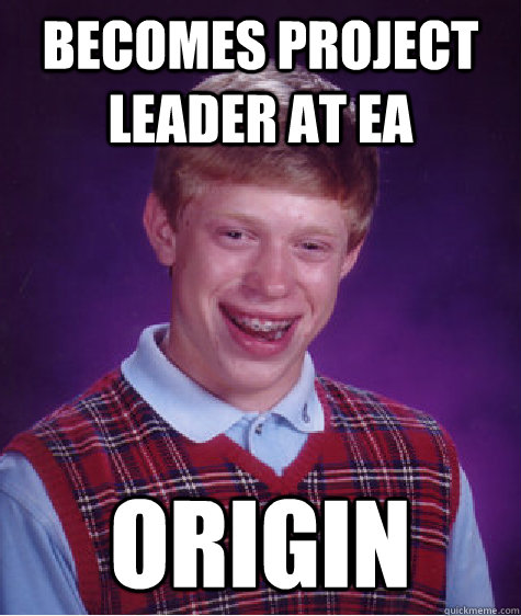 Becomes Project Leader at EA Origin  Bad Luck Brian