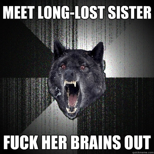 Meet Long-Lost Sister Fuck her brains out  Insanity Wolf