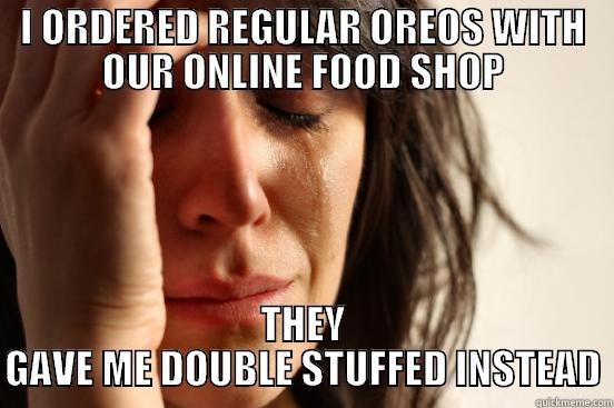 I ORDERED REGULAR OREOS WITH OUR ONLINE FOOD SHOP THEY GAVE ME DOUBLE STUFFED INSTEAD First World Problems