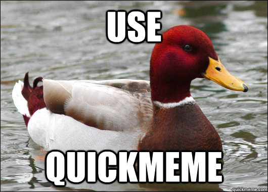 Use QUICKMEME - Use QUICKMEME  Malicious Advice Mallard