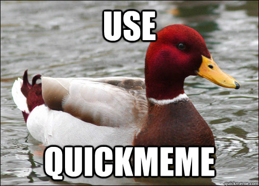 Use QUICKMEME  Malicious Advice Mallard
