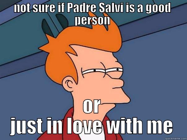 NOT SURE IF PADRE SALVI IS A GOOD PERSON OR JUST IN LOVE WITH ME Futurama Fry