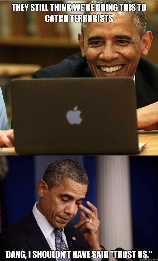 They still think we're doing this to catch terrorists Dang, I shouldn't have said 