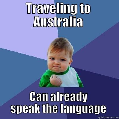 TRAVELING TO AUSTRALIA CAN ALREADY SPEAK THE LANGUAGE Success Kid