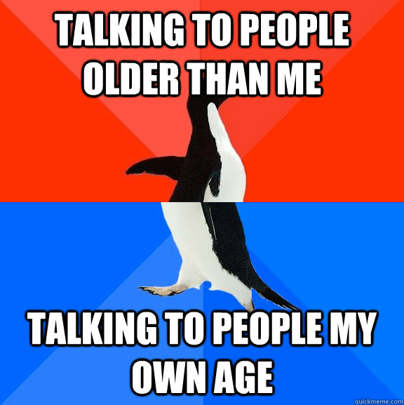 Talking to people older than me Talking to people my own age  Socially Awesome Awkward Penguin