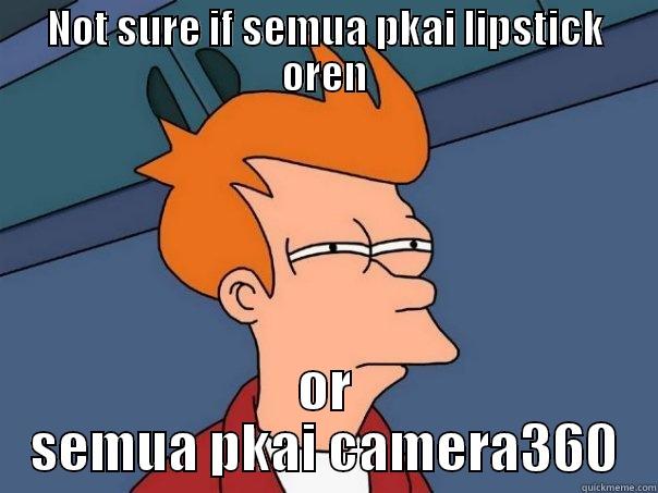 NOT SURE IF SEMUA PKAI LIPSTICK OREN OR SEMUA PKAI CAMERA360 Futurama Fry