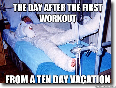 The day after the first workout  From a ten day vacation  