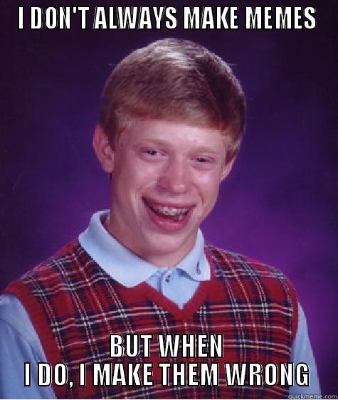 I DON'T ALWAYS MAKE MEMES BUT WHEN I DO, I MAKE THEM WRONG Bad Luck Brian