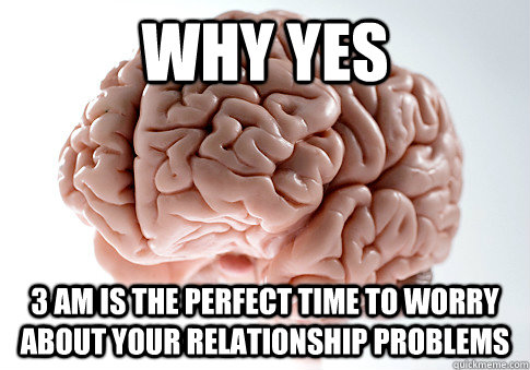 Why yes 3 AM is the perfect time to worry about your relationship problems  