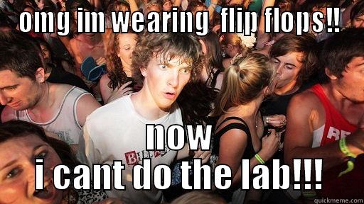 OMG IM WEARING  FLIP FLOPS!! NOW I CANT DO THE LAB!!! Sudden Clarity Clarence
