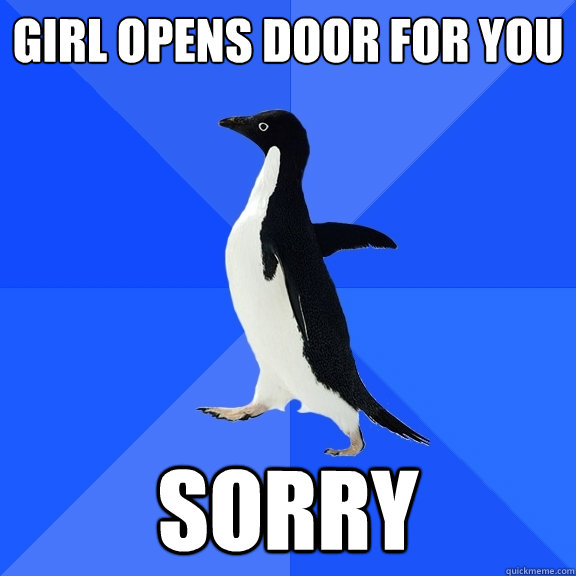 girl opens door for you sorry  Socially Awkward Penguin