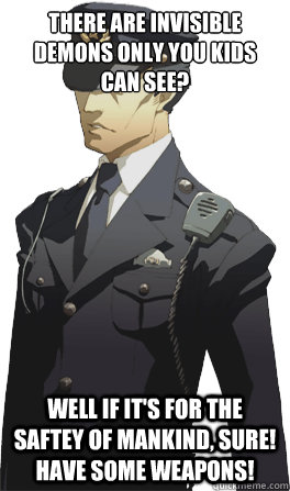There are invisible Demons only you kids can see? Well if it's for the saftey of mankind, sure! have some weapons!  Officer Kurosawa