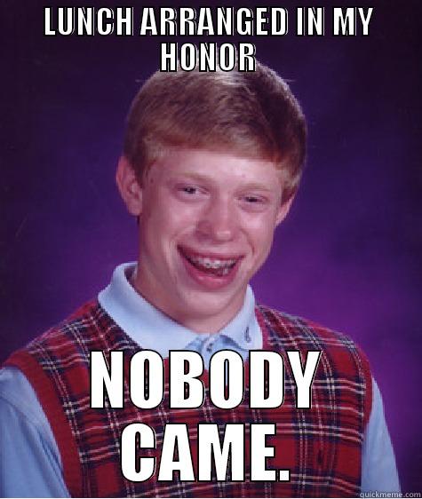 LUNCH ARRANGED IN MY HONOR NOBODY CAME. Bad Luck Brian