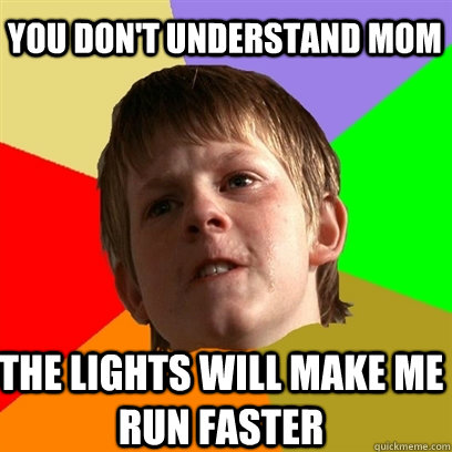 you don't understand mom the lights will make me run faster  Angry School Boy