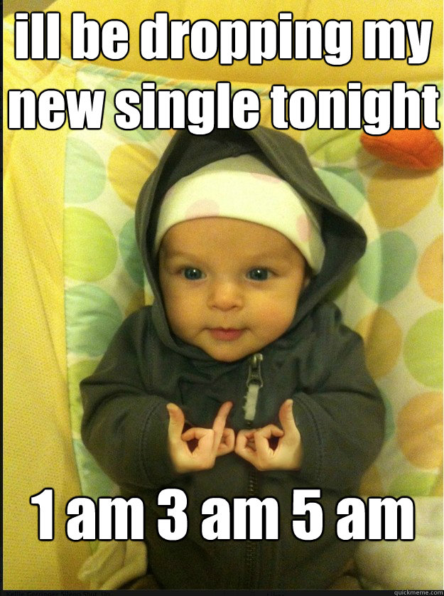 ill be dropping my new single tonight at 1 am 3 am 5 am - ill be dropping my new single tonight at 1 am 3 am 5 am  Gangsta baby