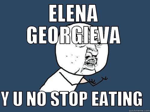 ELENA GEORGIEVA  Y U NO STOP EATING  Y U No