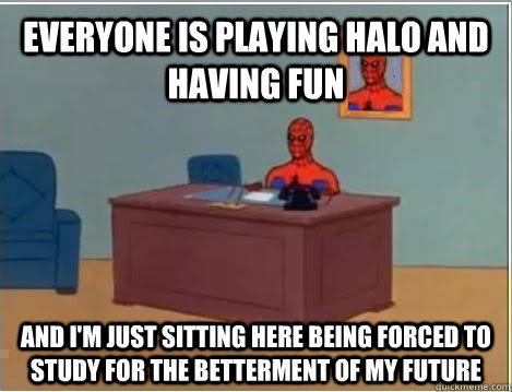 everyone is playing halo and having fun and i'm just sitting here being forced to study for the betterment of my future  Spiderman Masturbating Desk