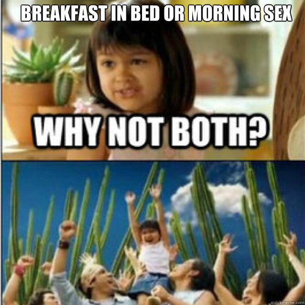 Breakfast in bed or morning sex   