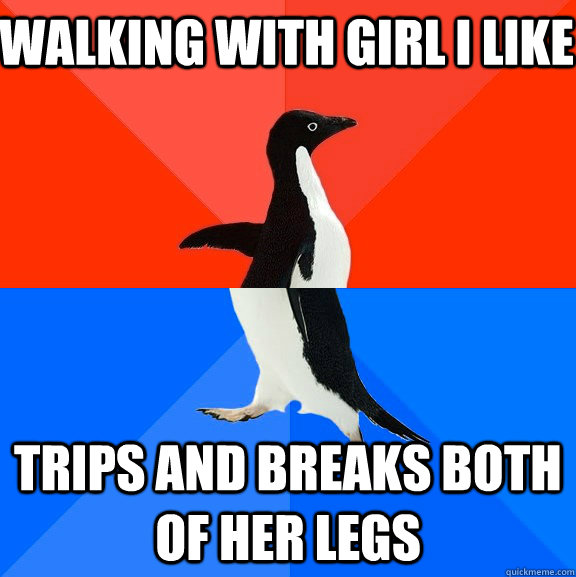 Walking with girl I like Trips and breaks both of her legs  Socially Awesome Awkward Penguin