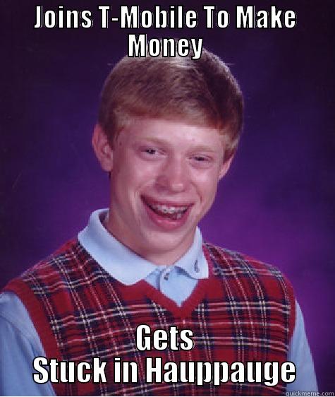 JOINS T-MOBILE TO MAKE MONEY GETS STUCK IN HAUPPAUGE Bad Luck Brian