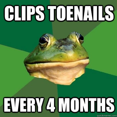 clips toenails every 4 months  Foul Bachelor Frog