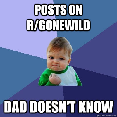 Posts on r/gonewild Dad doesn't know  Success Kid