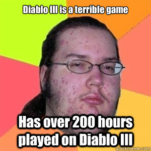 Diablo III is a terrible game Has over 200 hours played on Diablo III  Fat Nerd - Brony Hater