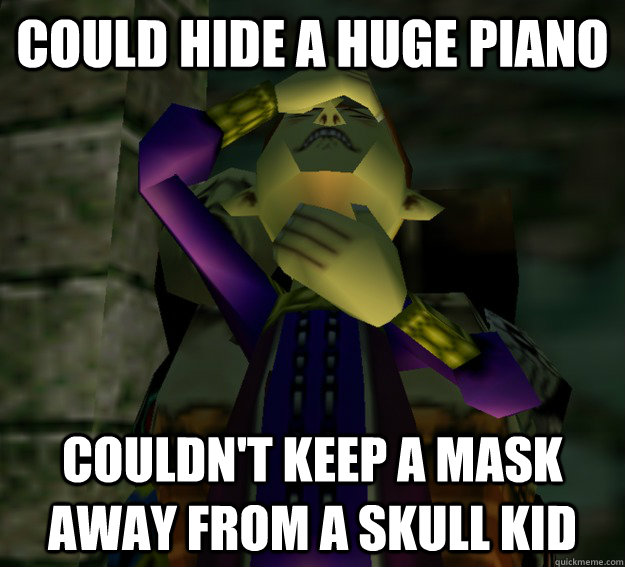 Could hide a huge piano Couldn't keep a mask away from a skull kid  Happy Mask Salesman
