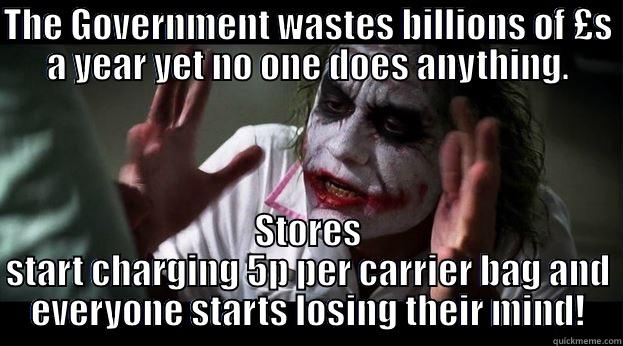 5p Carrier Bags - THE GOVERNMENT WASTES BILLIONS OF £S A YEAR YET NO ONE DOES ANYTHING. STORES START CHARGING 5P PER CARRIER BAG AND EVERYONE STARTS LOSING THEIR MIND! Joker Mind Loss