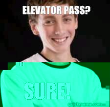 Elevator pass? Sure!  High School Freshman