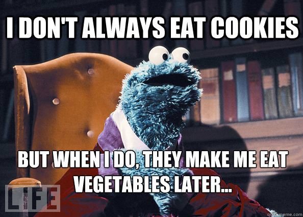 I don't always eat cookies But when I do, they make me eat vegetables later...  Cookieman